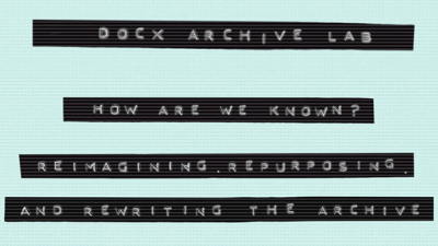 Text made to look like old-fashioned label maker: DocX archive lab: How are we known? Reimagining, repurposing and rewriting the archive.