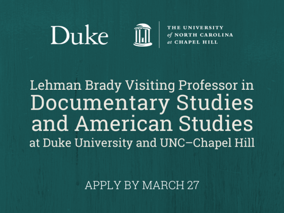 Duke and UNC Chapel Hill logos; text: Lehman Brady Visiting Professor in Documentary Studies and American Studies at Duke University and UNC–Chapel Hill, apply by March 27
